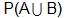 the probability of a union b.