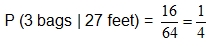the probability of three bags given twenty-seven feet equals sixteen sixty-fourths which equals one-fourth
