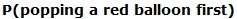 the probability of popping a red balloon first