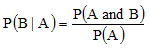 The probability of B given A, which equals the probability of A and B divided by the probability of A