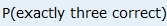 the probability of getting exactly three correct